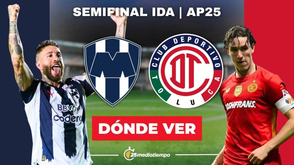 Monterrey vs. Toluca: Horario y Dónde Ver EN VIVO la Semifinal de la Liga MX 2025