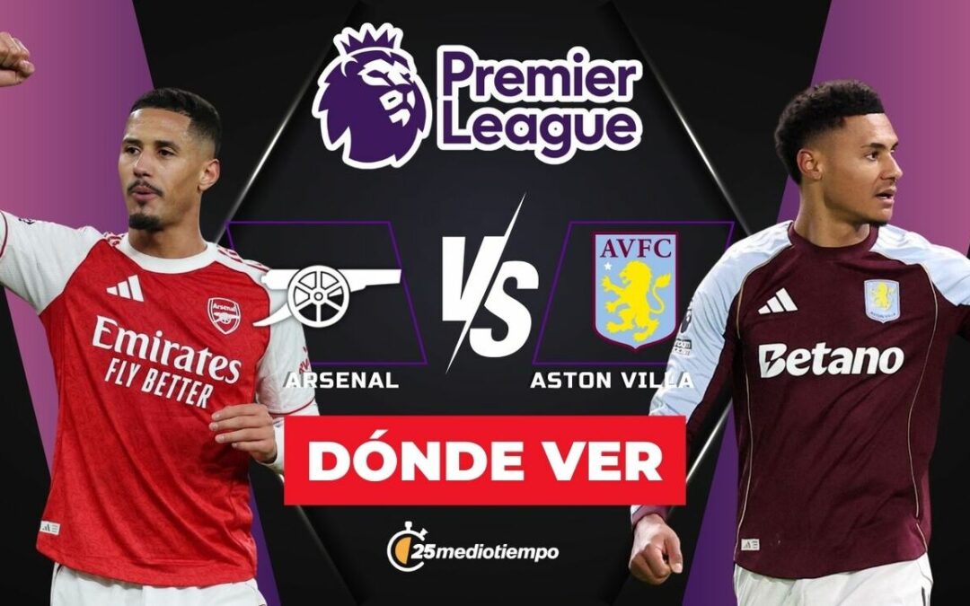 Arsenal vs Aston Villa: Cómo y a qué hora ver EN VIVO el partido de la Premier League 2025 hoy