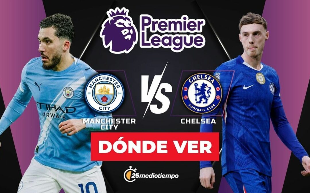 Manchester City vs Chelsea: Sigue el Partido de la Premier League en Vivo Hoy